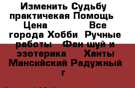 Изменить Судьбу, практичекая Помощь › Цена ­ 15 000 - Все города Хобби. Ручные работы » Фен-шуй и эзотерика   . Ханты-Мансийский,Радужный г.